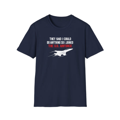 They Said I Could Do Anything So I Joined The U.S. Airforce T-Shirt