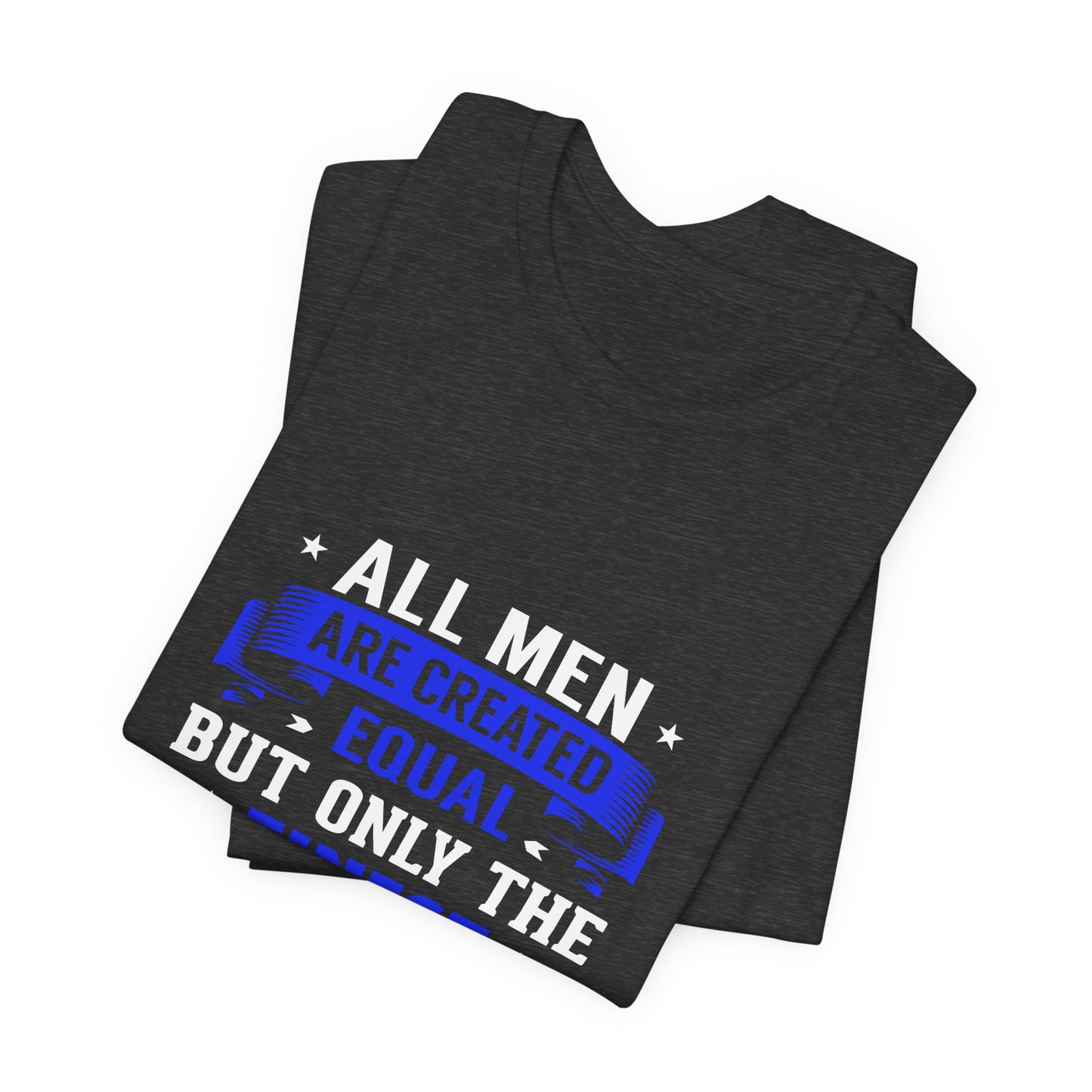Police Officer T-Shirt — "All Men Are Created Equal But Only the Finest Become Police Officers"