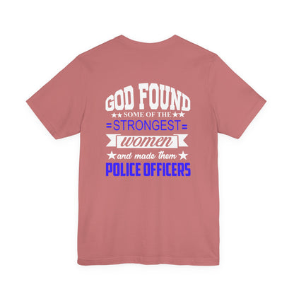Police Officer Tee — "God Found Some of the Strongest Women and Made Them Police Officers"