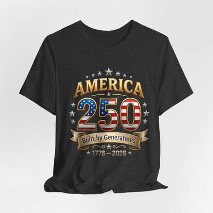 America 250 T-Shirt — Built by Generations 1776–2026 Patriotic Tee