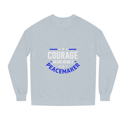 Courage Means Being a Peacemaker Sweatshirt