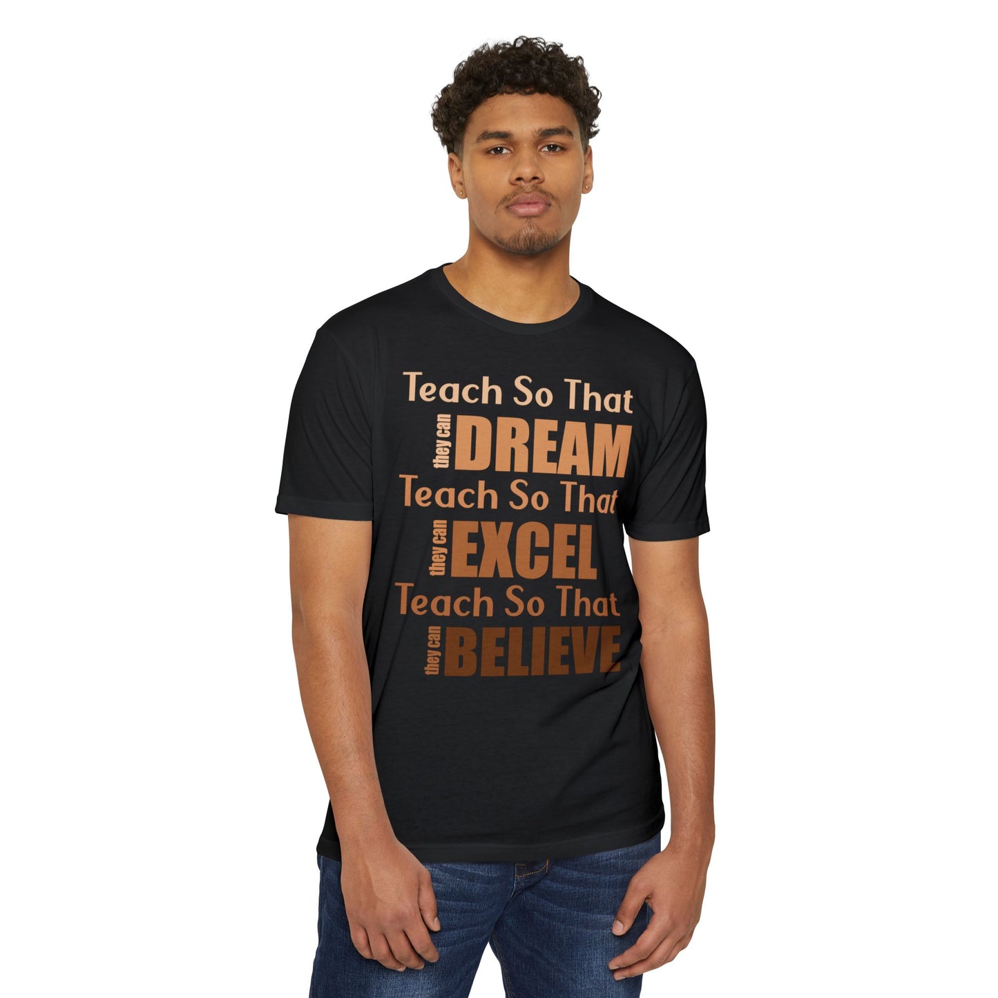 Teacher Inspirational T-Shirt — "Teach So That They Dream, Excel, Believe"