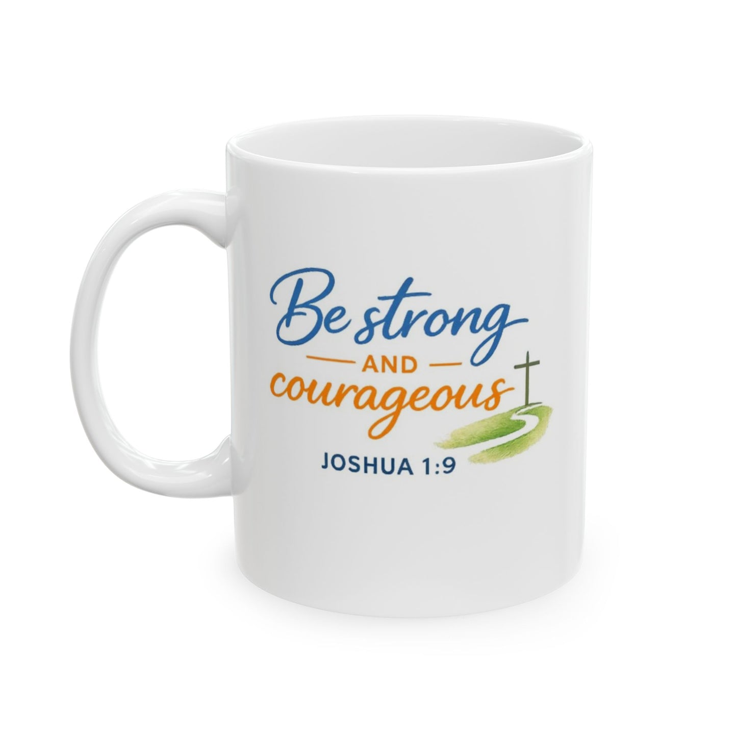 Be Strong Courageous - Joshua 1:9 Mug