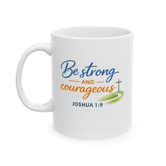 Be Strong Courageous - Joshua 1:9 Mug