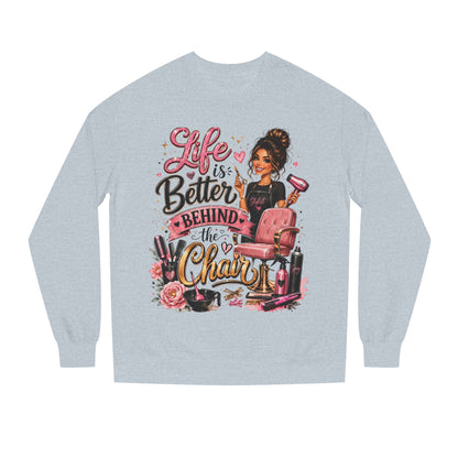 Life Is Better Behind the Chair Sweatshirt — Hairdresser Salon Crewneck