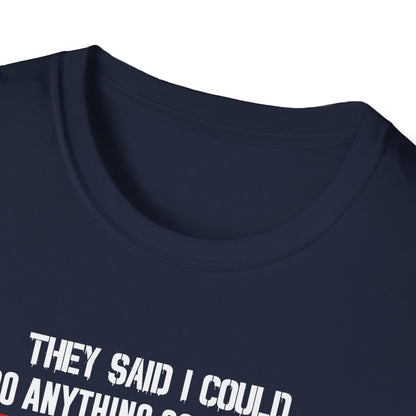 They Said I Could Do Anything So I Joined The U.S. Airforce T-Shirt