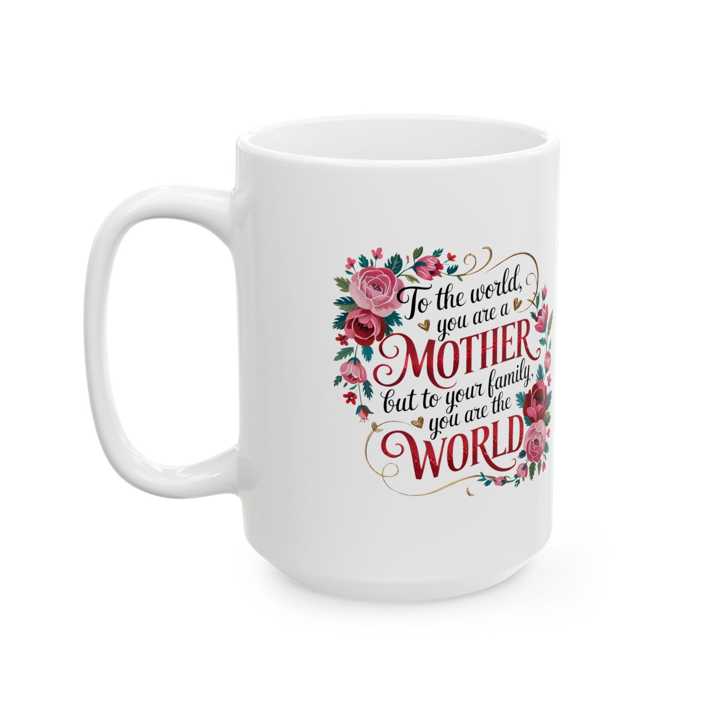 Mother Floral Ceramic Mug — "To the world you are a mother, but to your family you are the world" (11oz & 15oz)
