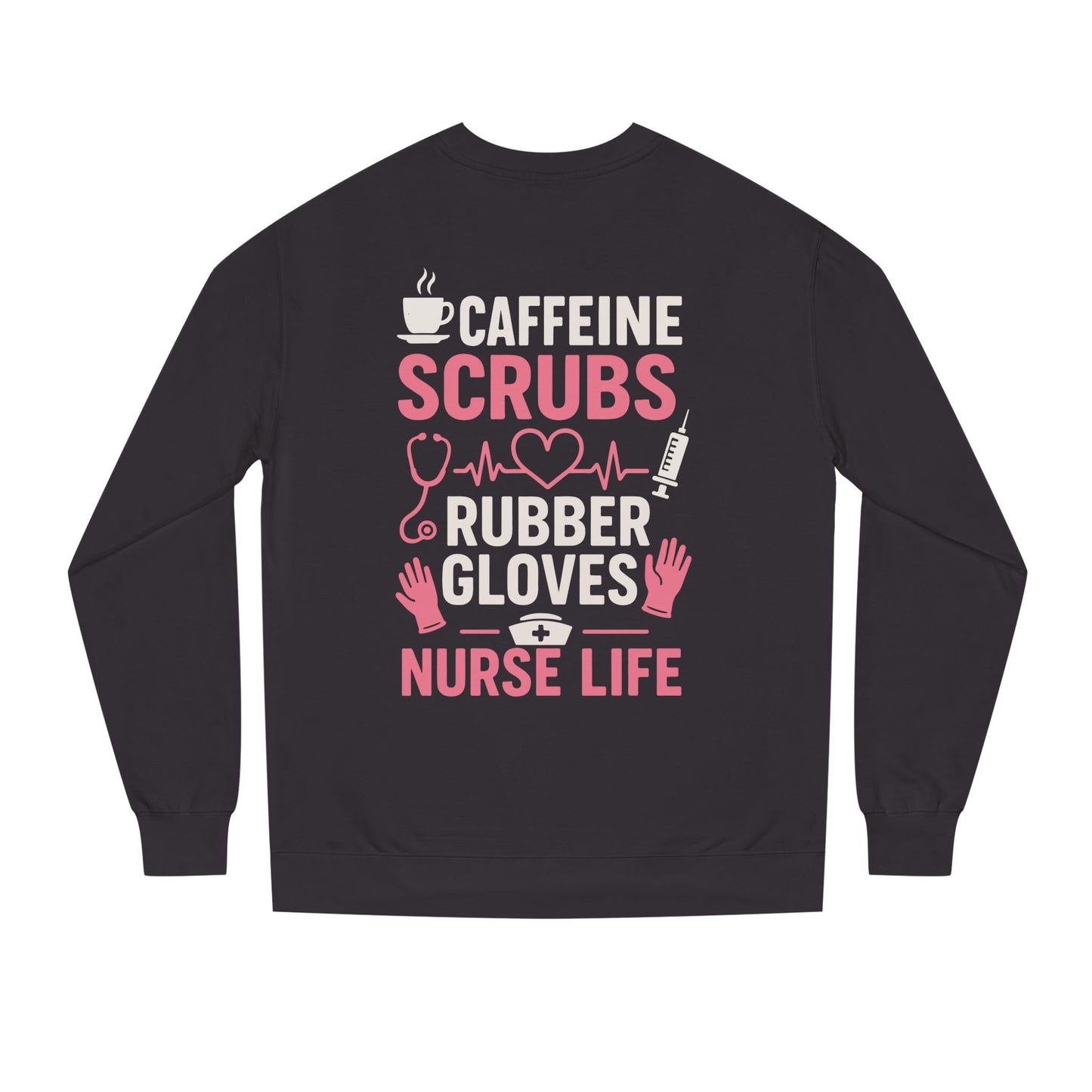 Nurse Life Sweatshirt — "Caffeine, Scrubs, Rubber Gloves" Graphic Crewneck