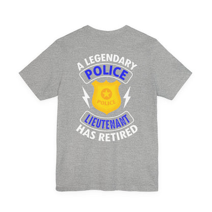 Retired Police Lieutenant T-Shirt — "A Legendary Police Lieutenant Has Retired"