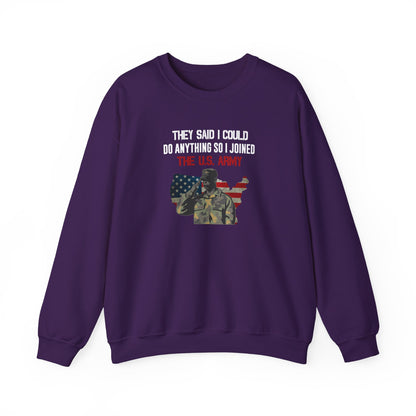 They Said I Could Do Anything So I Joined The U.S. Army Sweatshirt