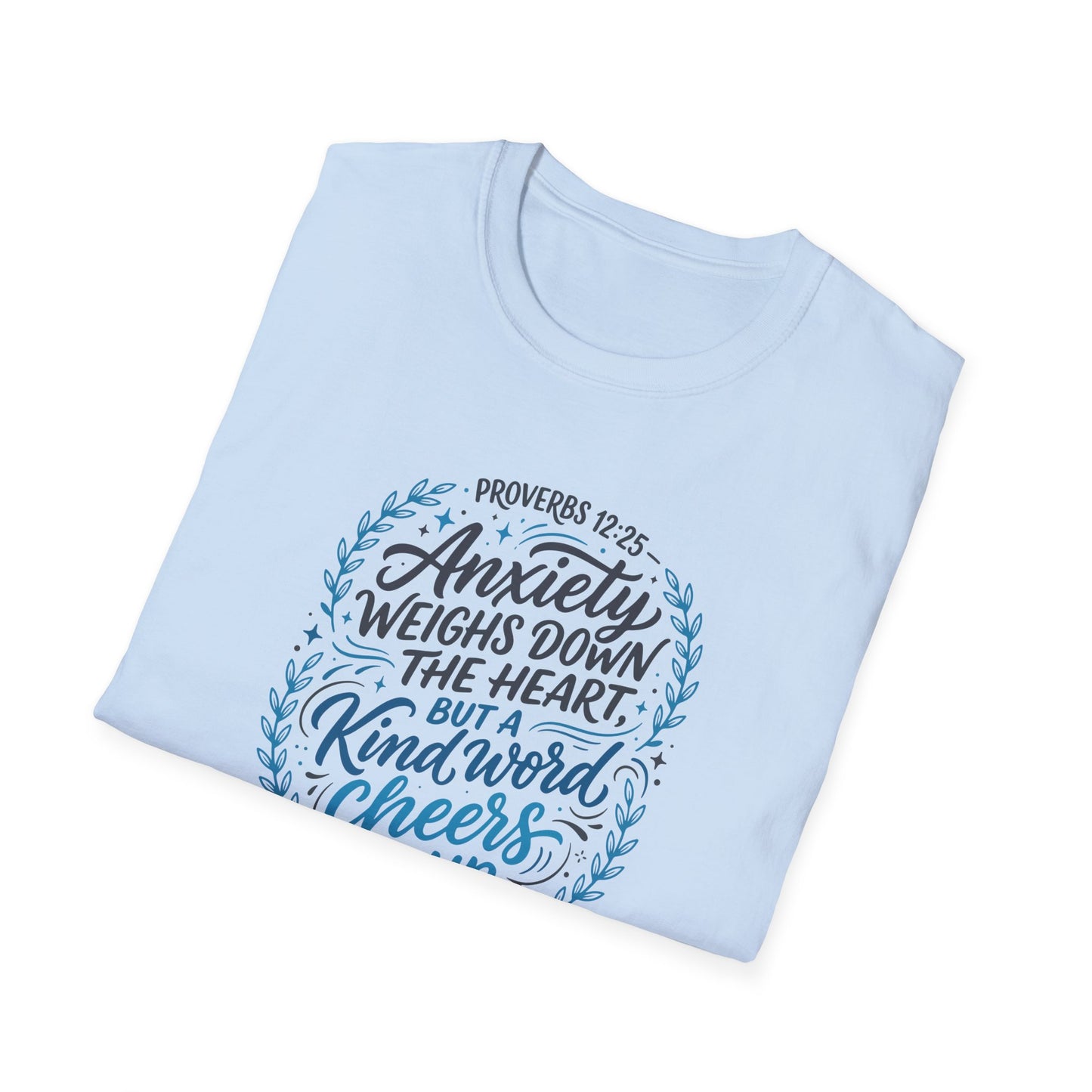 Proverbs 12:25 Anxiety Weighs Down the Heart, But a Kind Word Cheers It Up T-Shirt