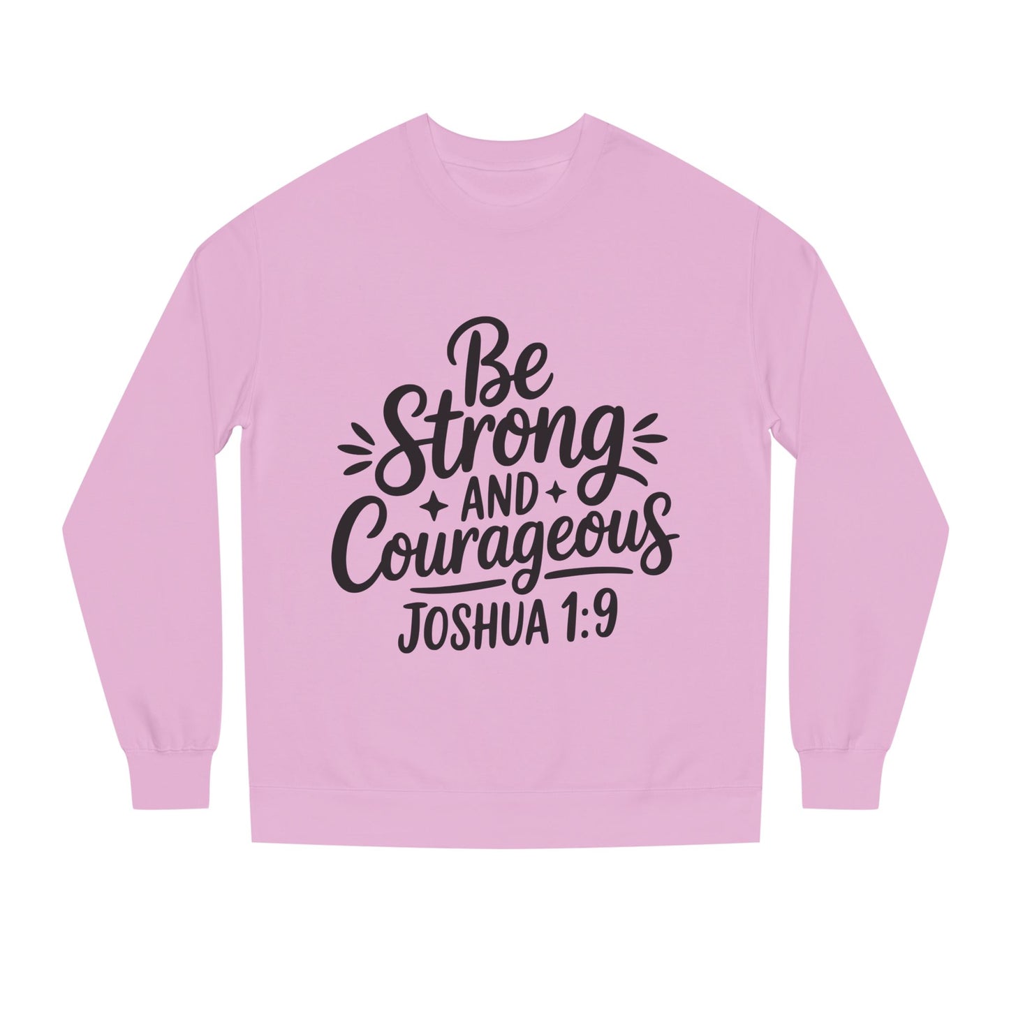 Be Strong and Courageous Joshua 1:9 Sweatshirt