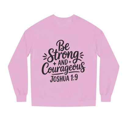 Be Strong and Courageous Joshua 1:9 Sweatshirt