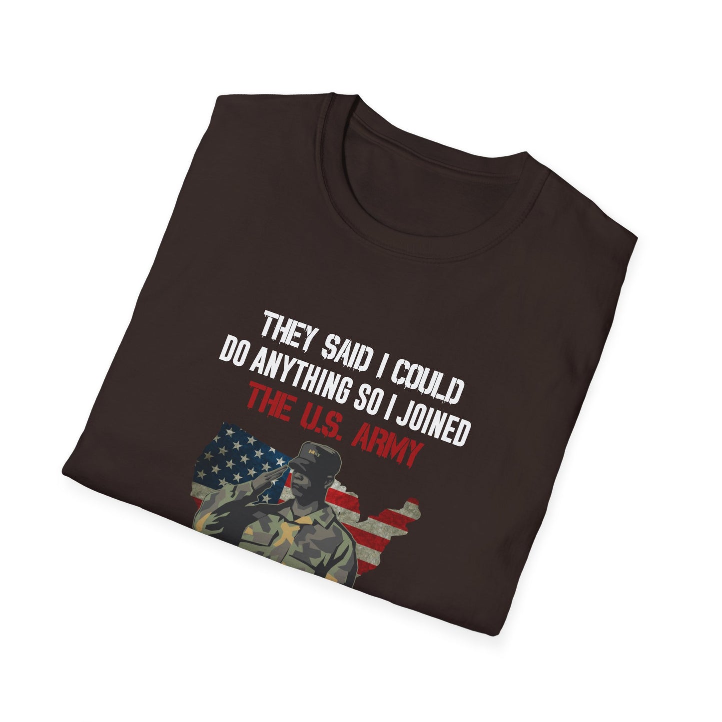 They Said I Could Do Anything So I Joined The U.S. Army T-Shirt