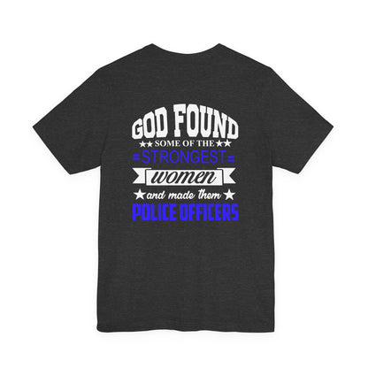 Police Officer Tee — "God Found Some of the Strongest Women and Made Them Police Officers"