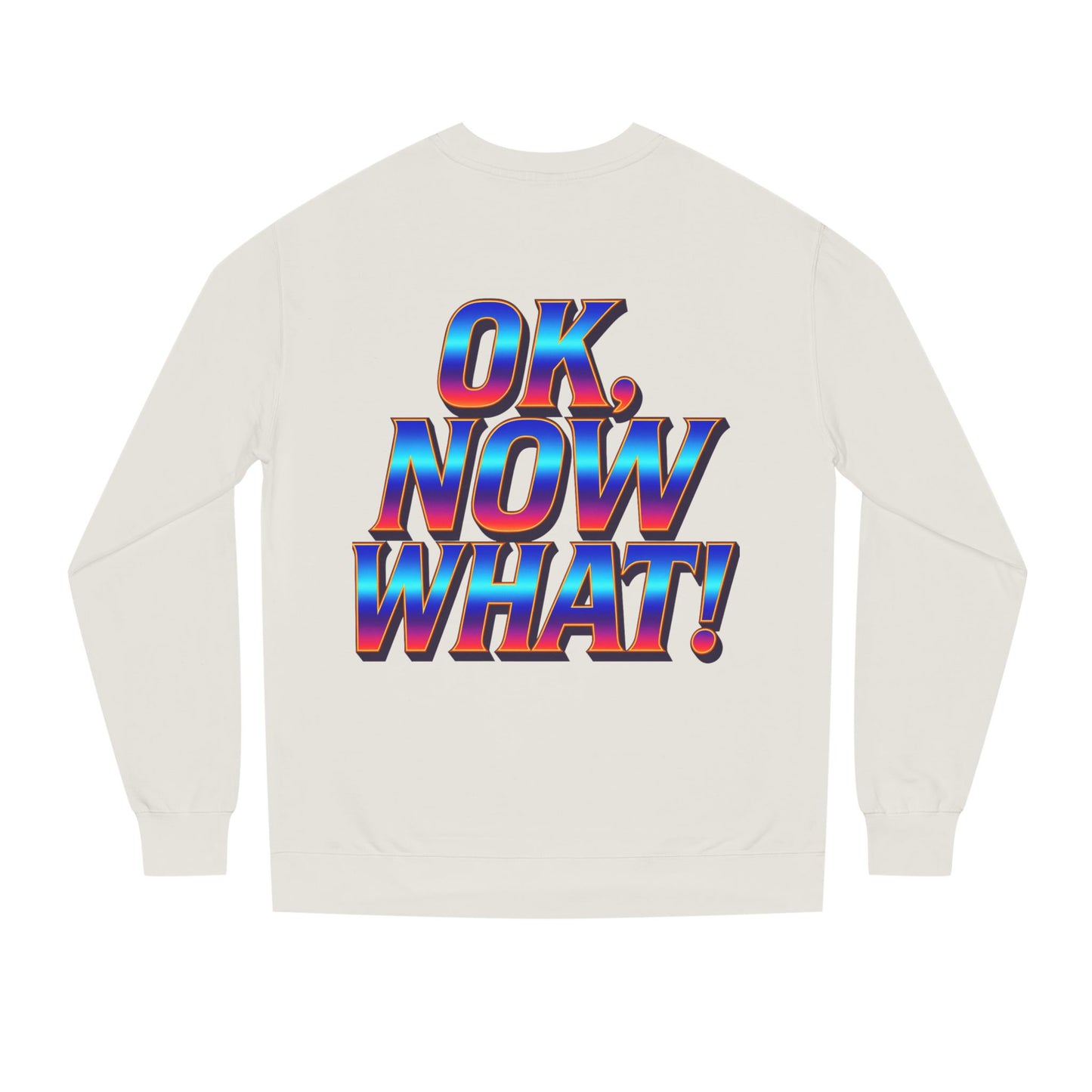 OK, Now What! Crewneck Sweatshirt — Bold Retro Gradient Graphic