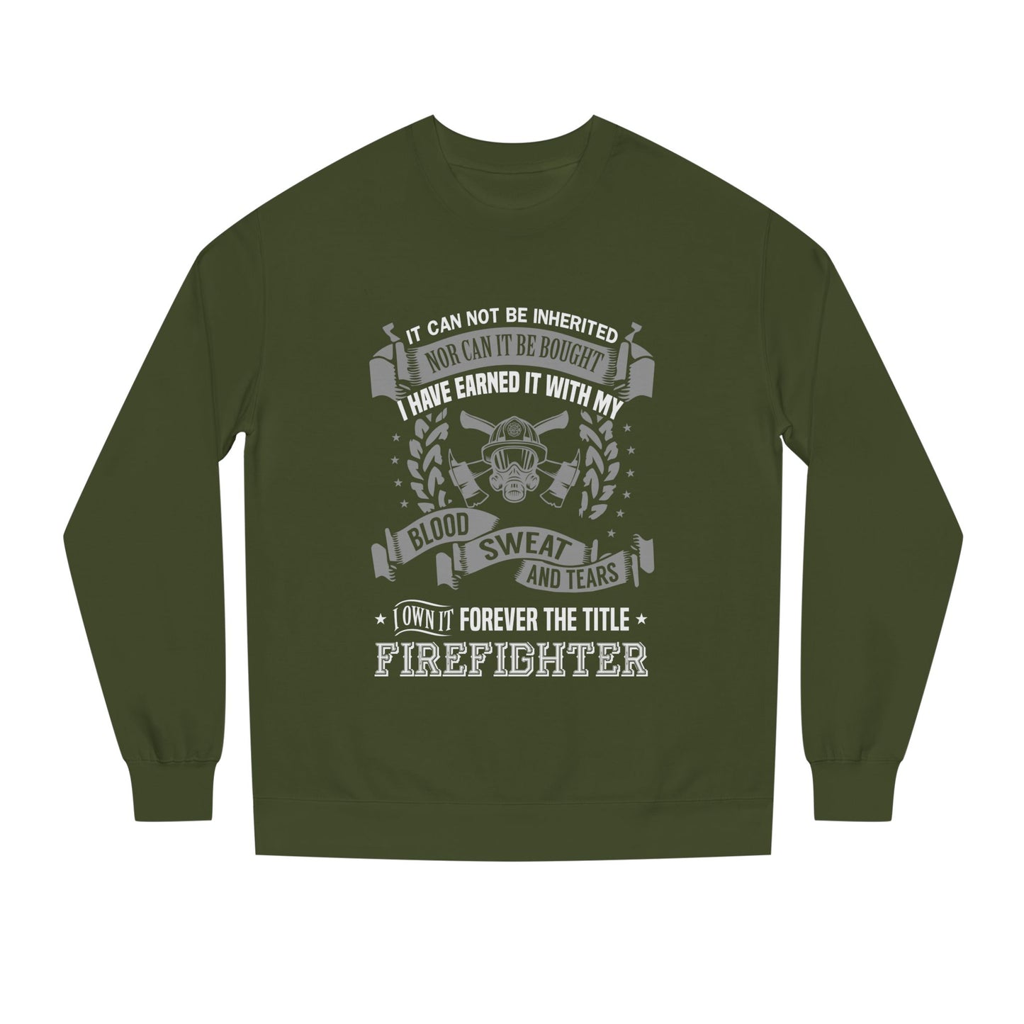 Firefighter Crewneck Sweatshirt — "I Have Earned It With My Blood, Sweat and Tears"