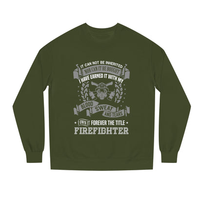 Firefighter Crewneck Sweatshirt — "I Have Earned It With My Blood, Sweat and Tears"