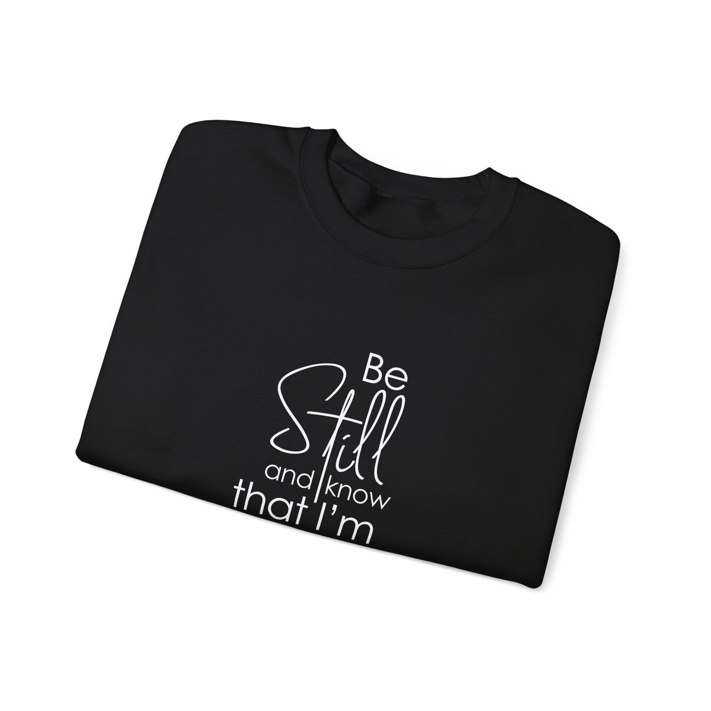 Be Still and Know That I'm God Psalm 46:10  Sweatshirt