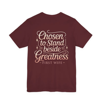 First Wife T-Shirt — "Chosen to Stand Beside Greatness" Inspirational Tee