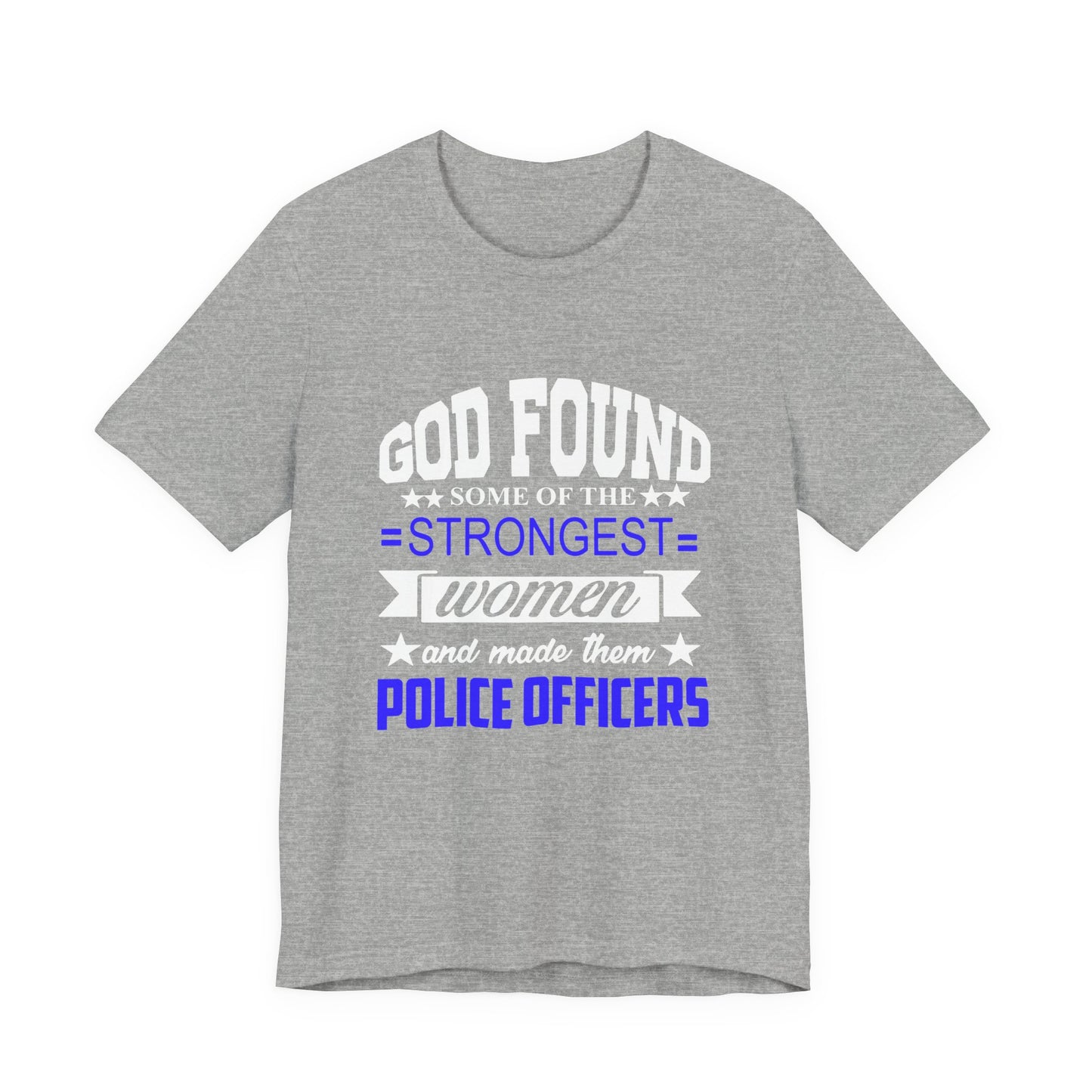 Police Officer Tee — "God Found Some of the Strongest Women and Made Them Police Officers"