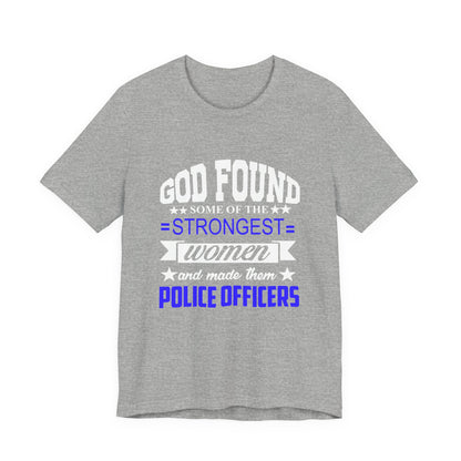 Police Officer Tee — "God Found Some of the Strongest Women and Made Them Police Officers"