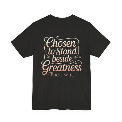 First Wife T-Shirt — "Chosen to Stand Beside Greatness" Inspirational Tee