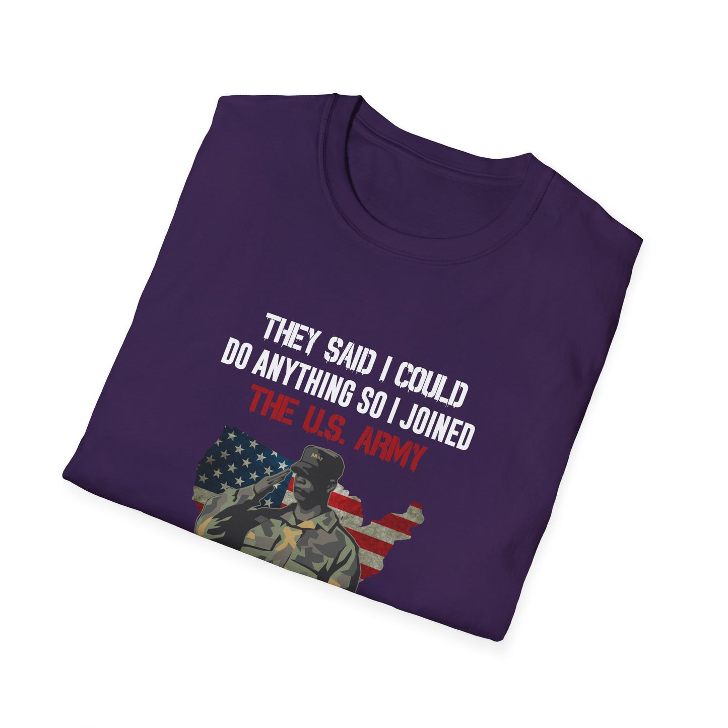 They Said I Could Do Anything So I Joined The U.S. Army T-Shirt