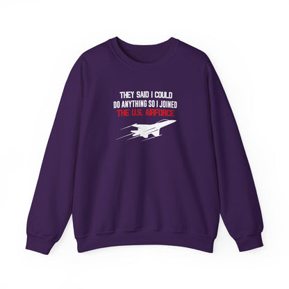 They Said I Could Do Anything So I Joined The U.S. Airforce Sweatshirt