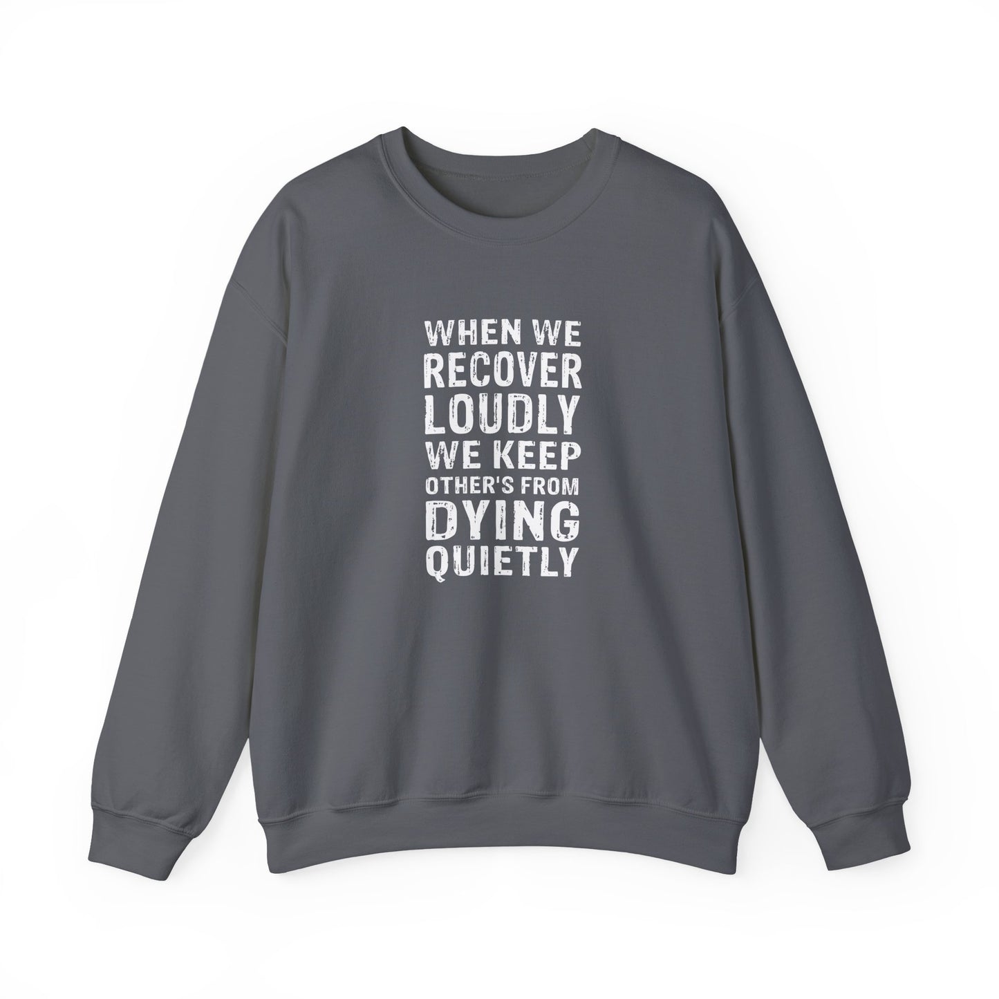 "When We Recover Loudly We Keep Others From Dying Quietly" Sweatshirt