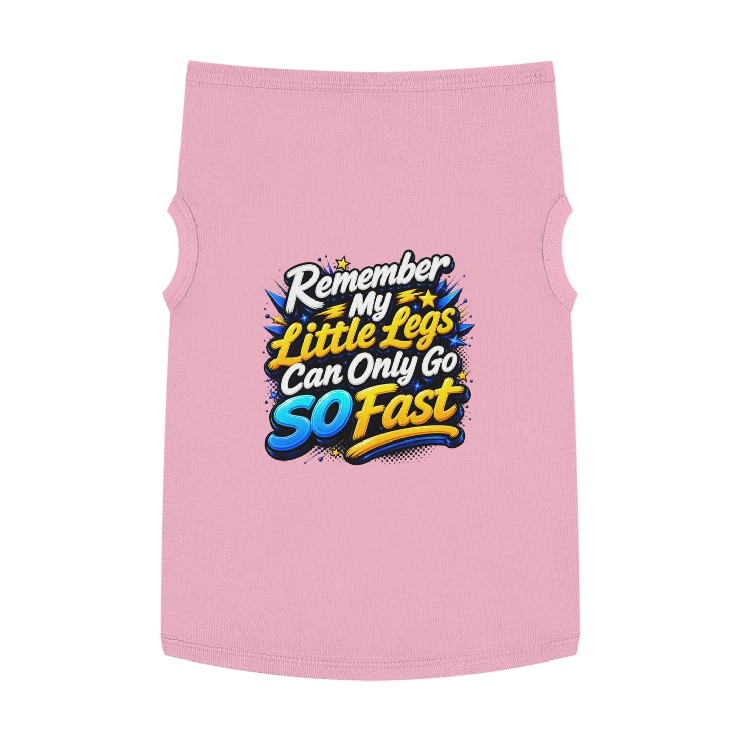 Pet Tank Top — "Remember My Little Legs Can Only Go So Fast" Funny Dog Shirt
