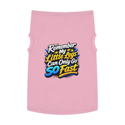 Pet Tank Top — "Remember My Little Legs Can Only Go So Fast" Funny Dog Shirt