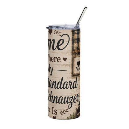 20oz Stainless Tumbler – “Home Is Where My Standard Schnauzer Is” Dog Lover Tumbler