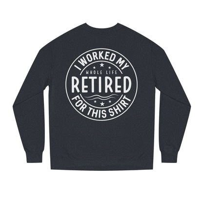 Retired Badge Sweatshirt — "I Worked My Whole Life Retired For This Shirt"