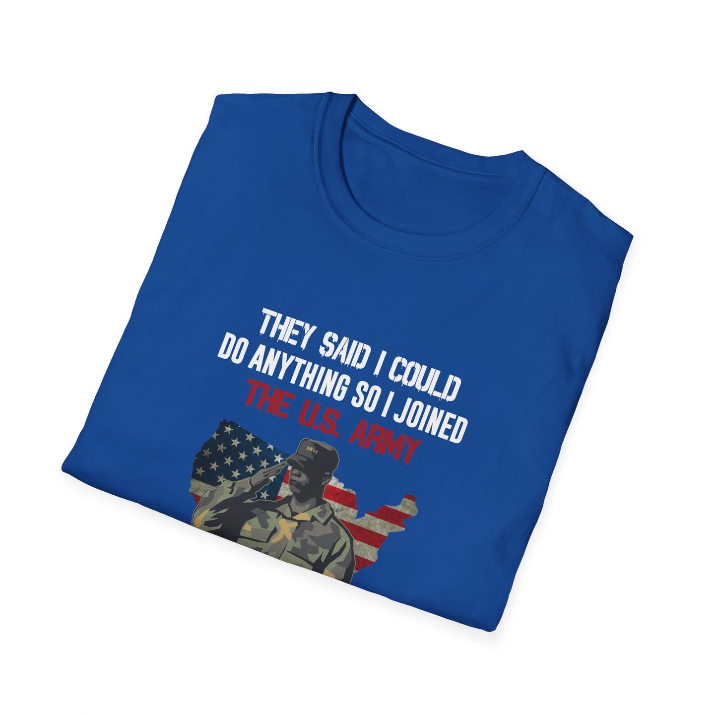 They Said I Could Do Anything So I Joined The U.S. Army T-Shirt