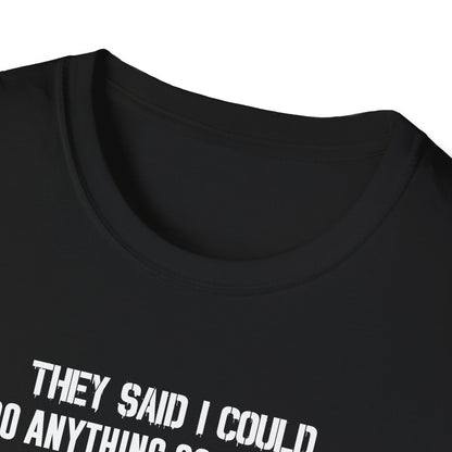They Said I Could Do Anything So I Joined the U.S. Navy T-Shirt
