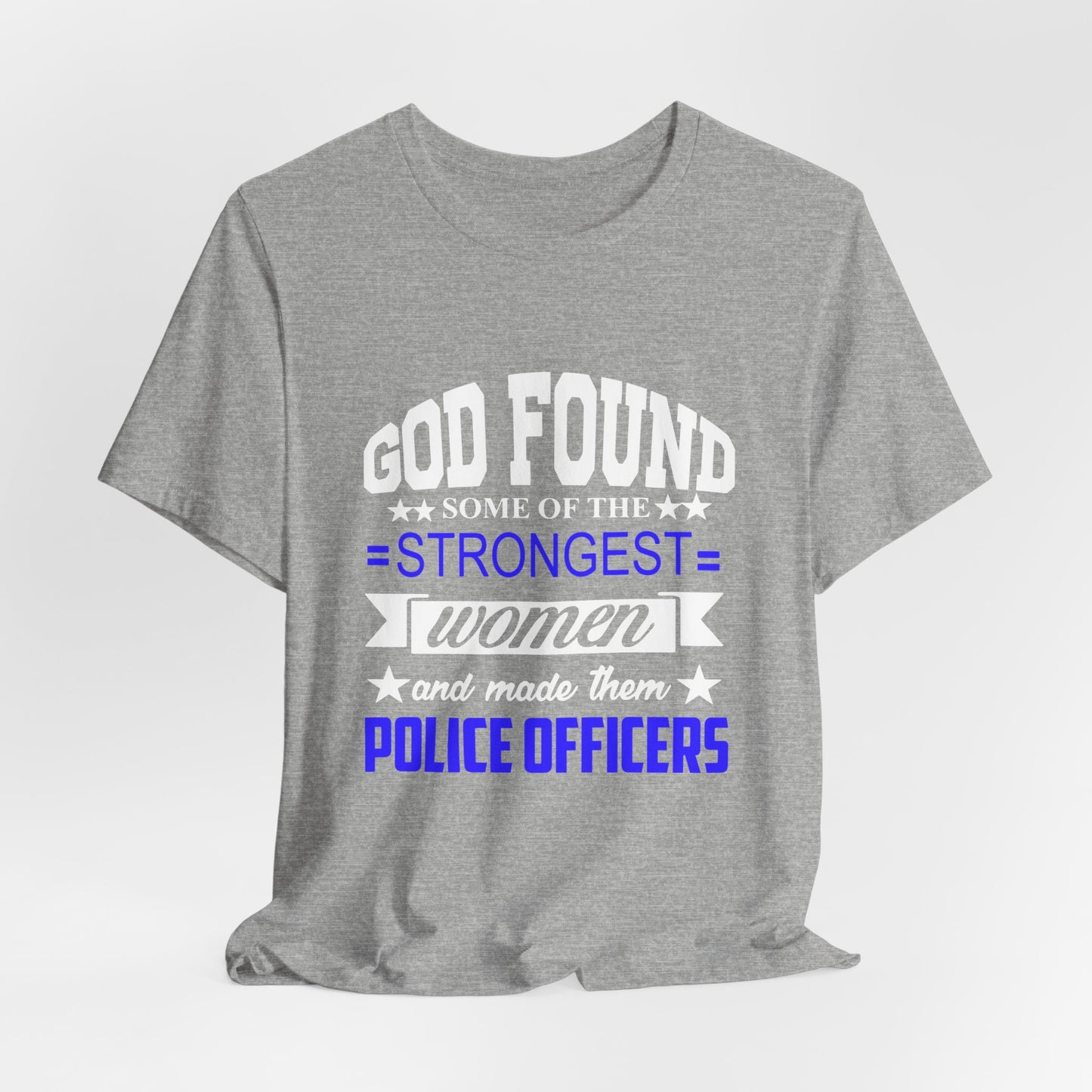 Police Officer Tee — "God Found Some of the Strongest Women and Made Them Police Officers"