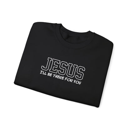 Jesus I'll Be There For You Sweatshirt