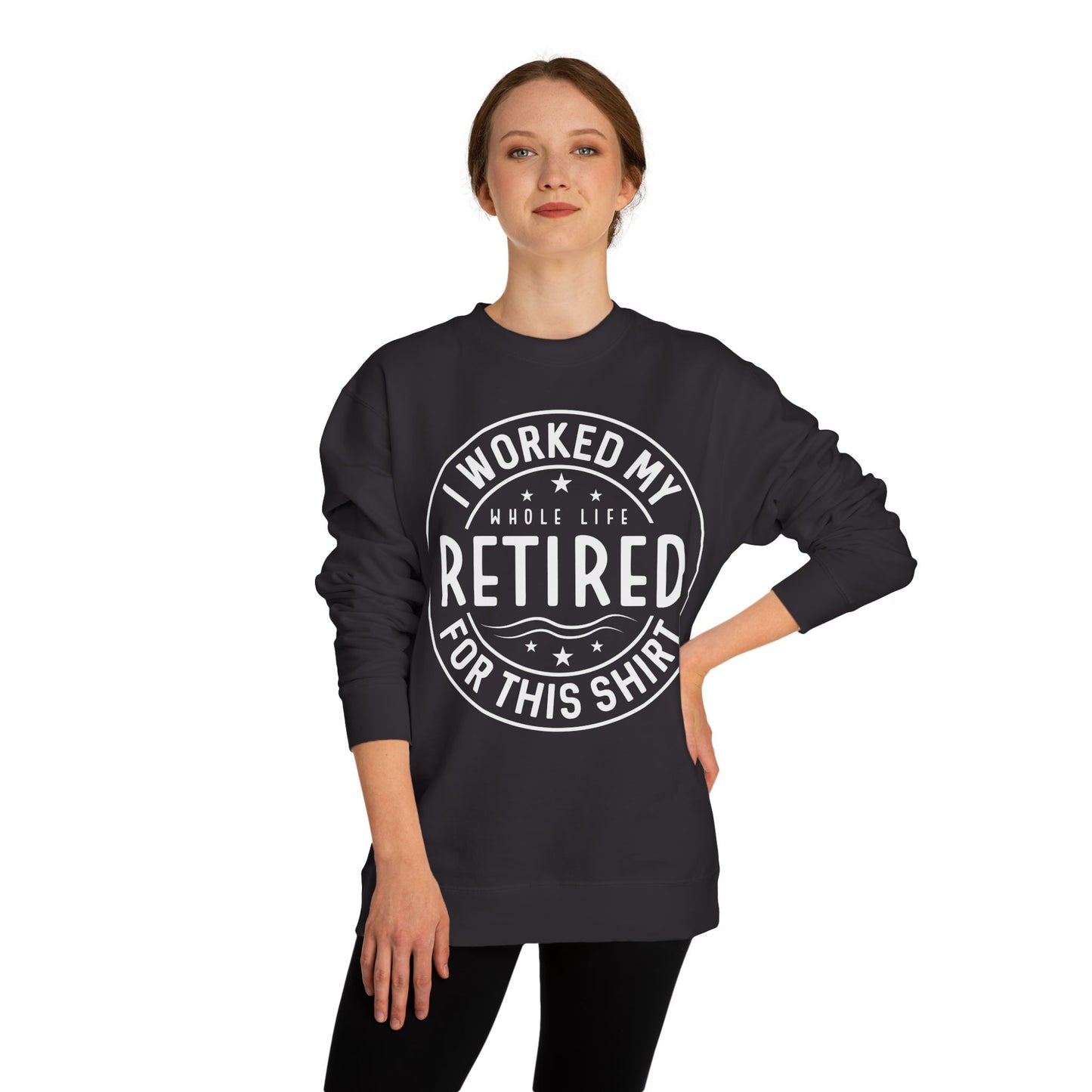 Retired Badge Sweatshirt — "I Worked My Whole Life Retired For This Shirt"