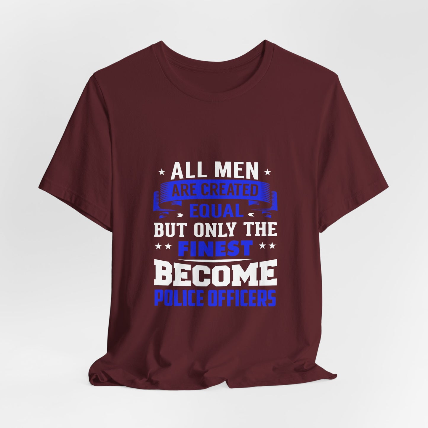 Police Officer T-Shirt — "All Men Are Created Equal But Only the Finest Become Police Officers"
