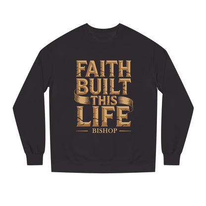 Faith Built This Life Sweatshirt