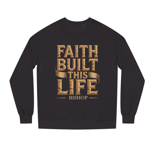 Faith Built This Life Sweatshirt