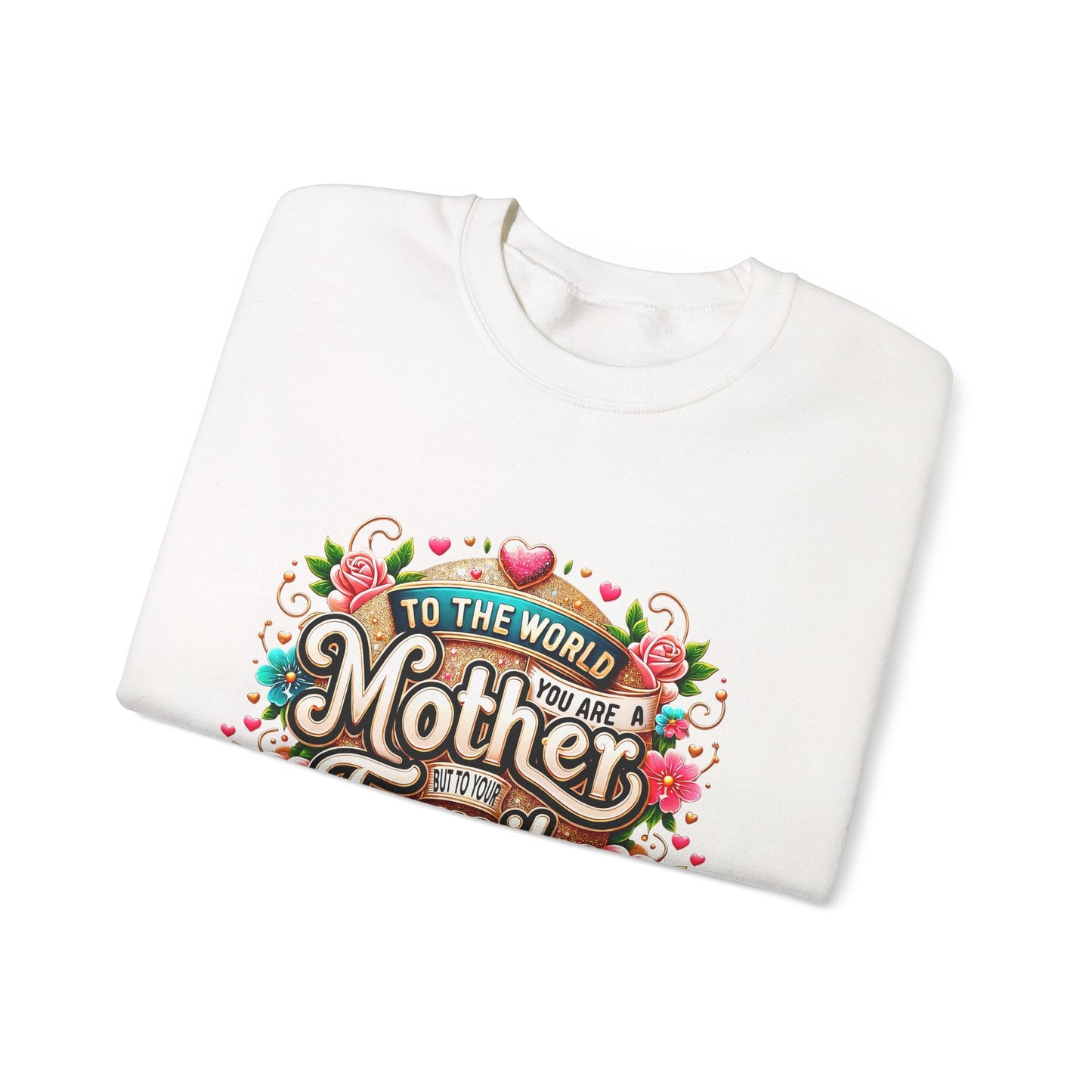Mother & Family Crewneck Sweatshirt — "To the World You Are a Mother" Floral Gift
