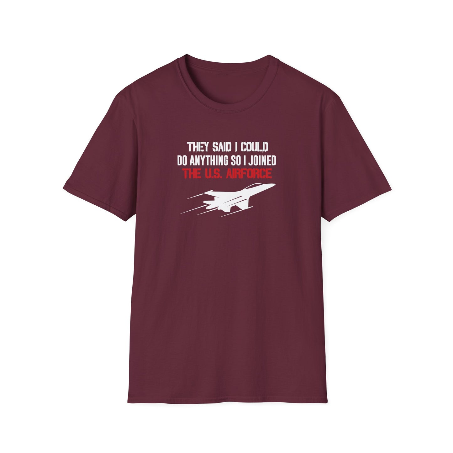 They Said I Could Do Anything So I Joined The U.S. Airforce T-Shirt