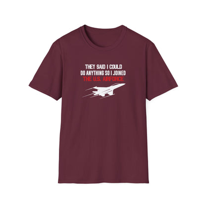 They Said I Could Do Anything So I Joined The U.S. Airforce T-Shirt